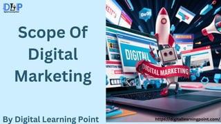 Scope Of
Digital
Marketing
By Digital Learning Point https://digitallearningpoint.com/
 