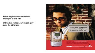 Which segmentation variable is
employed in this ad?
Within that variable, which category
does the ad target.
 