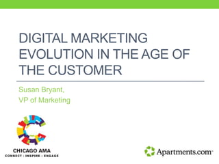 DIGITAL MARKETING
EVOLUTION IN THE AGE OF
THE CUSTOMER
Susan Bryant,
VP of Marketing
 