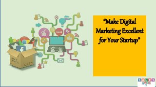 “Make Digital
Marketing Excellent
for Your Startup”
 