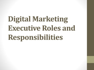 Digital Marketing
Executive Roles and
Responsibilities
 