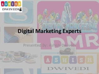 Digital Marketing Experts
Presented By: Ashish Dwivedi
 