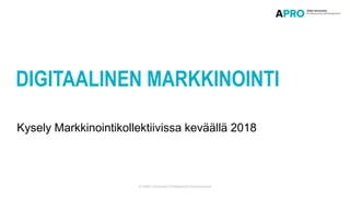 Kysely Markkinointikollektiivissa keväällä 2018
DIGITAALINEN MARKKINOINTI
© Aalto University Professional Development
 