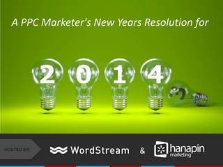 A PPC Marketer's New Years Resolution for

HOSTED BY:

&

 