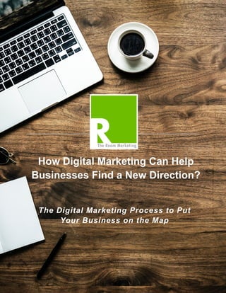 How Digital Marketing Can Help
Businesses Find a New Direction?
!
The Digital Marketing Process to Put
Your Business on the Map
 