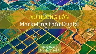XU HƯỚNG LỚN
Marketing thời Digital
Dũng Hoàng
March 23, 2018
 