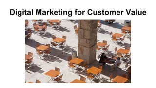 Digital Marketing for Customer Value 
 