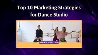 Top 10 Marketing Strategies
for Dance Studio
www.brainito.com
 