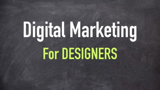 Digital Marketing
For DESIGNERS
 