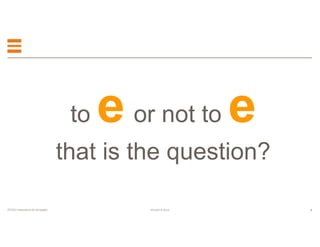 4EFESO © 2015EFESO Instructions for templates
to e or not to e
that is the question?
 