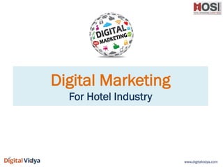 www.digitalvidya.com
Digital Marketing
For Hotel Industry
 
