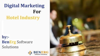 Digital Marketing
For
Hotel Industry
by:-
BenErg Software
Solutions
 