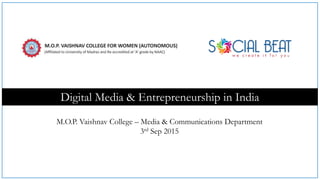Digital Media & Entrepreneurship in India
M.O.P. Vaishnav College – Media & Communications Department
3rd Sep 2015
 