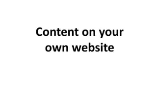 Content on your 
own website 
 
