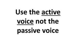 Use the active 
voice not the 
passive voice 
 