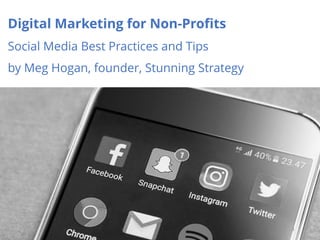 Digital Marketing for Non-Profits
Social Media Best Practices and Tips
by Meg Hogan, founder, Stunning Strategy
1
 