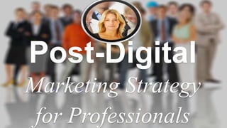 Post-Digital
Marketing Strategy
for Professionals
 