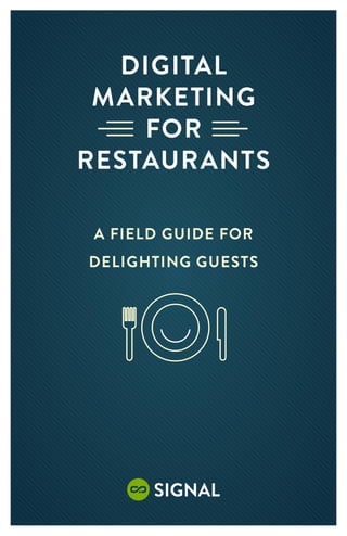 Digital
 Marketing
    For
Restaurants

A Field Guide for
Delighting Guests




      signal
        1
 