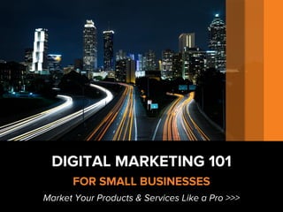 DIGITAL MARKETING 101
FOR SMALL BUSINESSES
Market Your Products & Services Like a Pro >>>
 