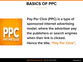 BASICS OF PPC
....................
Digital Marketing Seminar : Pay Per Click (PPC)
Pay Per Click (PPC) is a type of
sponso...