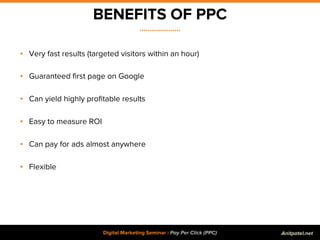 BENEFITS OF PPC
....................
Digital Marketing Seminar : Pay Per Click (PPC)
▪ Very fast results (targeted visitor...