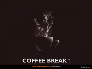 COFFEE BREAK !
Digital Marketing Seminar : Coffee Break Anitpatel.net
 