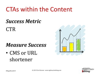 © 2019 Erin Brenner www.righttouchediting.com
CTAs within the Content
Success Metric
CTR
Measure Success
• CMS or URL
shor...