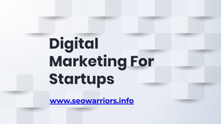 Digital
Marketing For
Startups
www.seowarriors.info
 