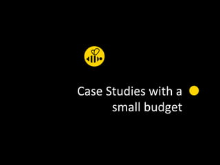 50	
  
Case	
  Studies	
  with	
  a	
  
small	
  budget	
  
 