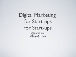 Digital Marketing
  for Start-ups
  for Start-ups
      @namtrok
     #StartGarden
 