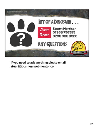 If you need to ask anything please email
stuart@businesswebmentor.com

27

 