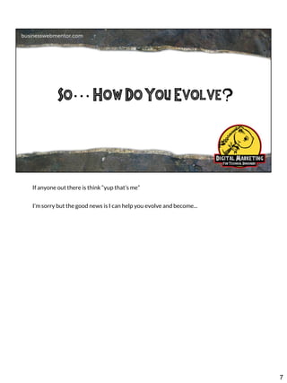 If anyone out there is think “yup that’s me”

I’m sorry but the good news is I can help you evolve and become...

7

 