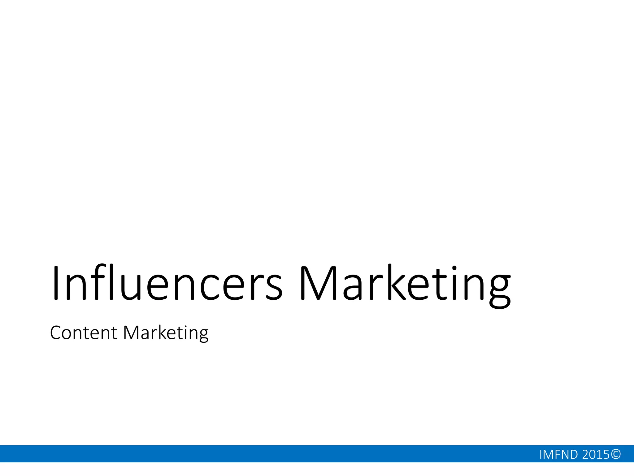 IMFND 2015©
Influencers Marketing
Content Marketing
 