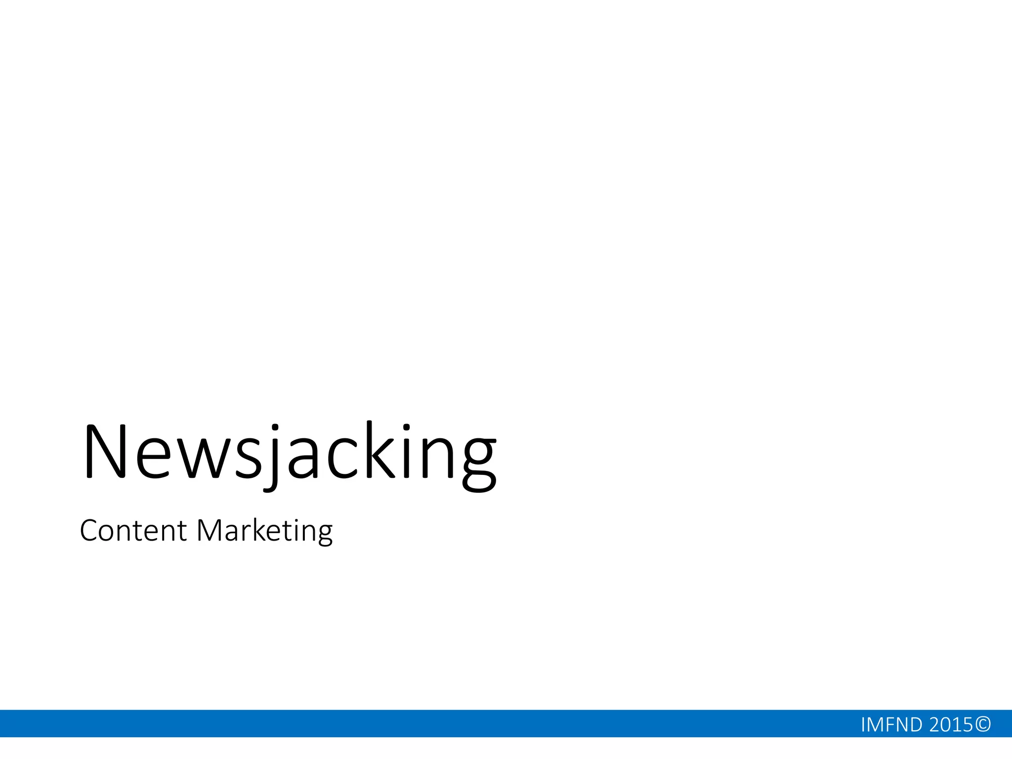 IMFND 2015©
Newsjacking
Content Marketing
 
