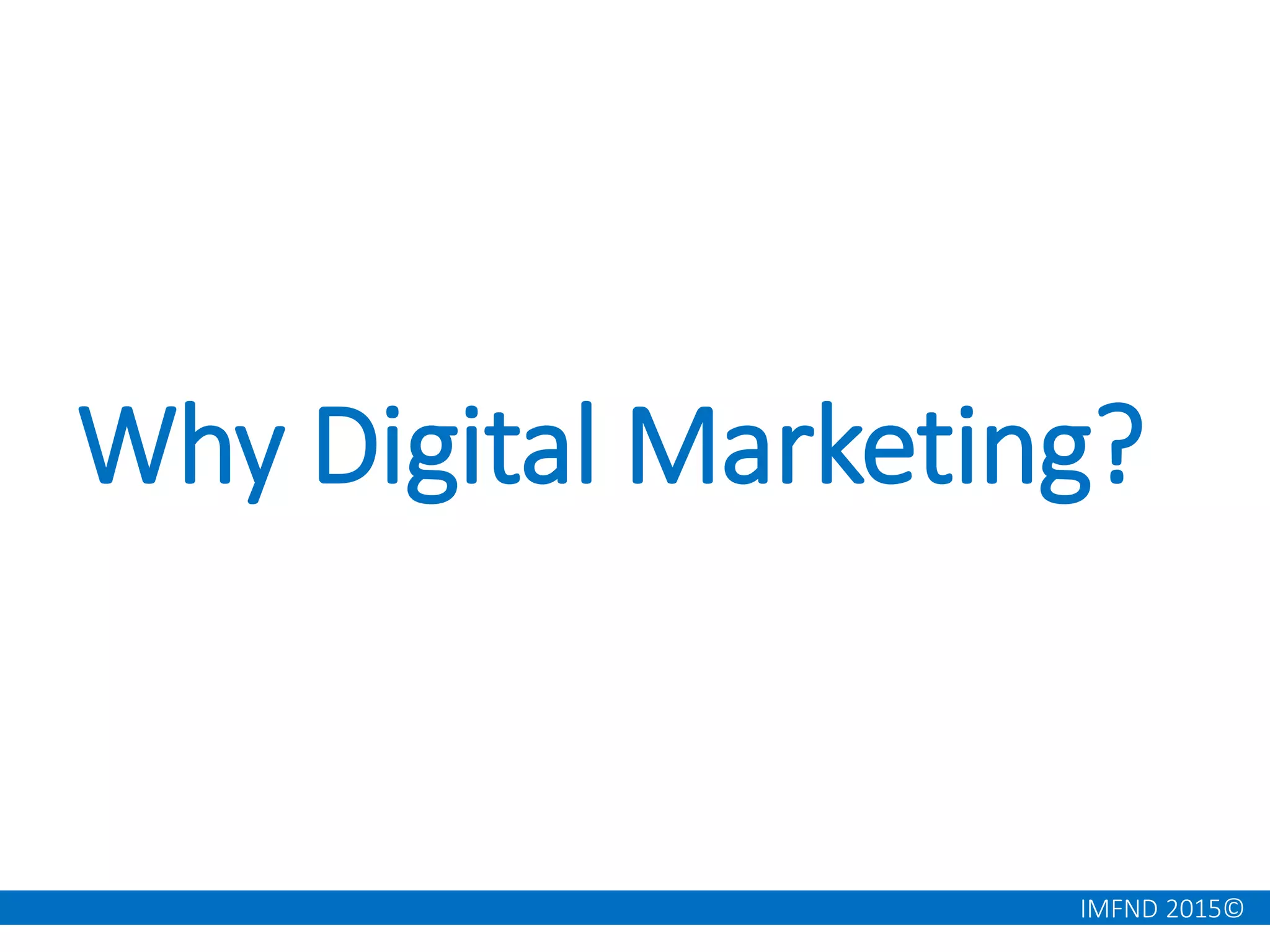 IMFND 2015©
Why Digital Marketing?
 