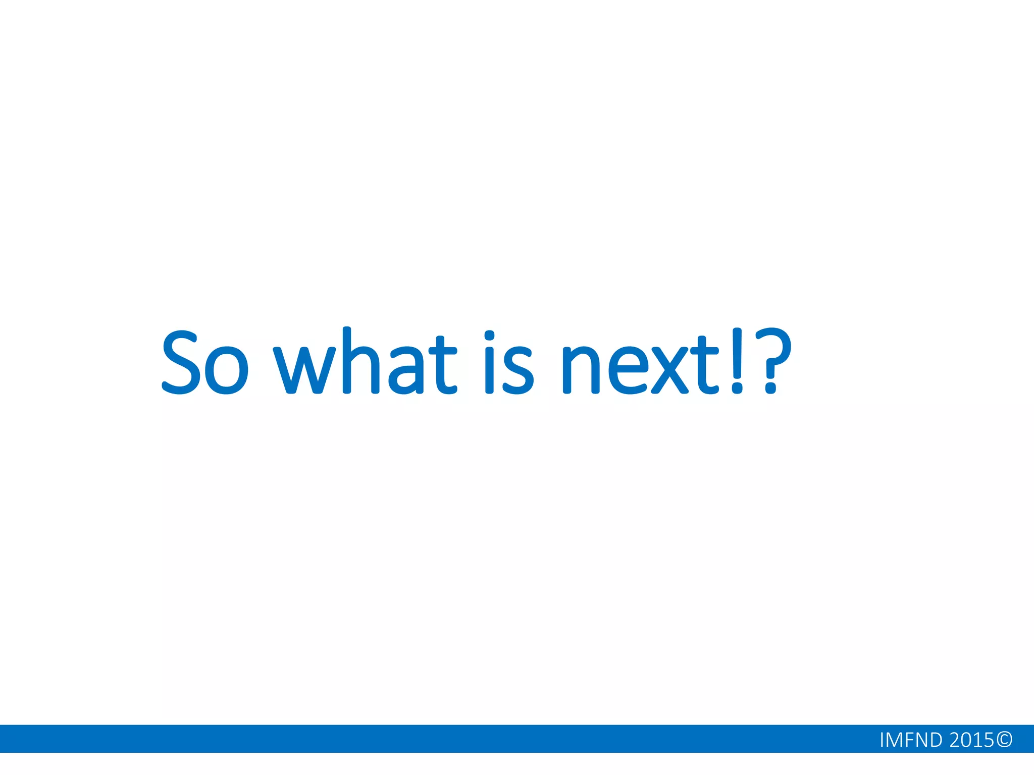 IMFND 2015©
So what is next!?
 
