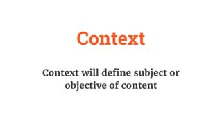Context
Context will define subject or
objective of content
 
