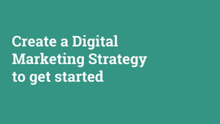 Create a Digital
Marketing Strategy
to get started
 