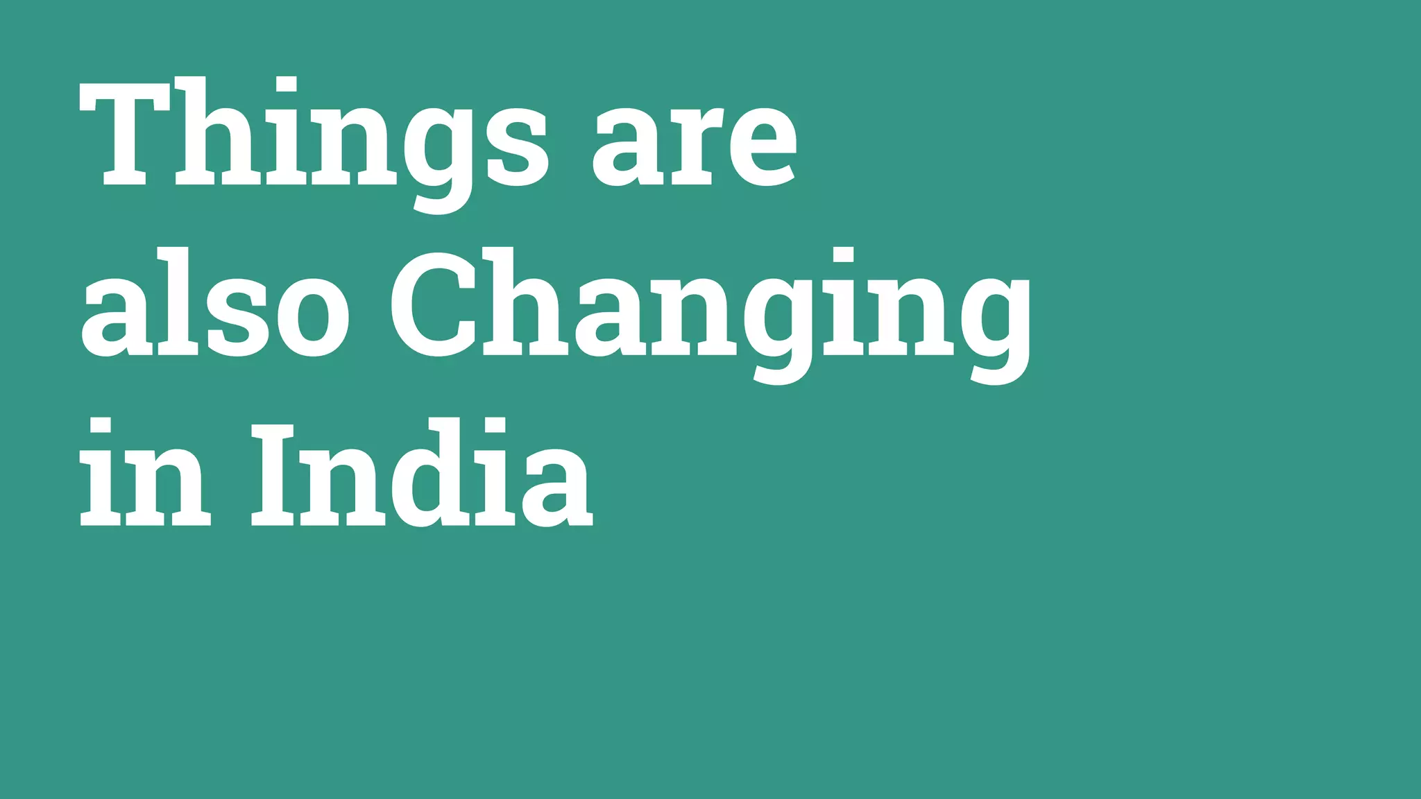 Things are
also Changing
in India
 