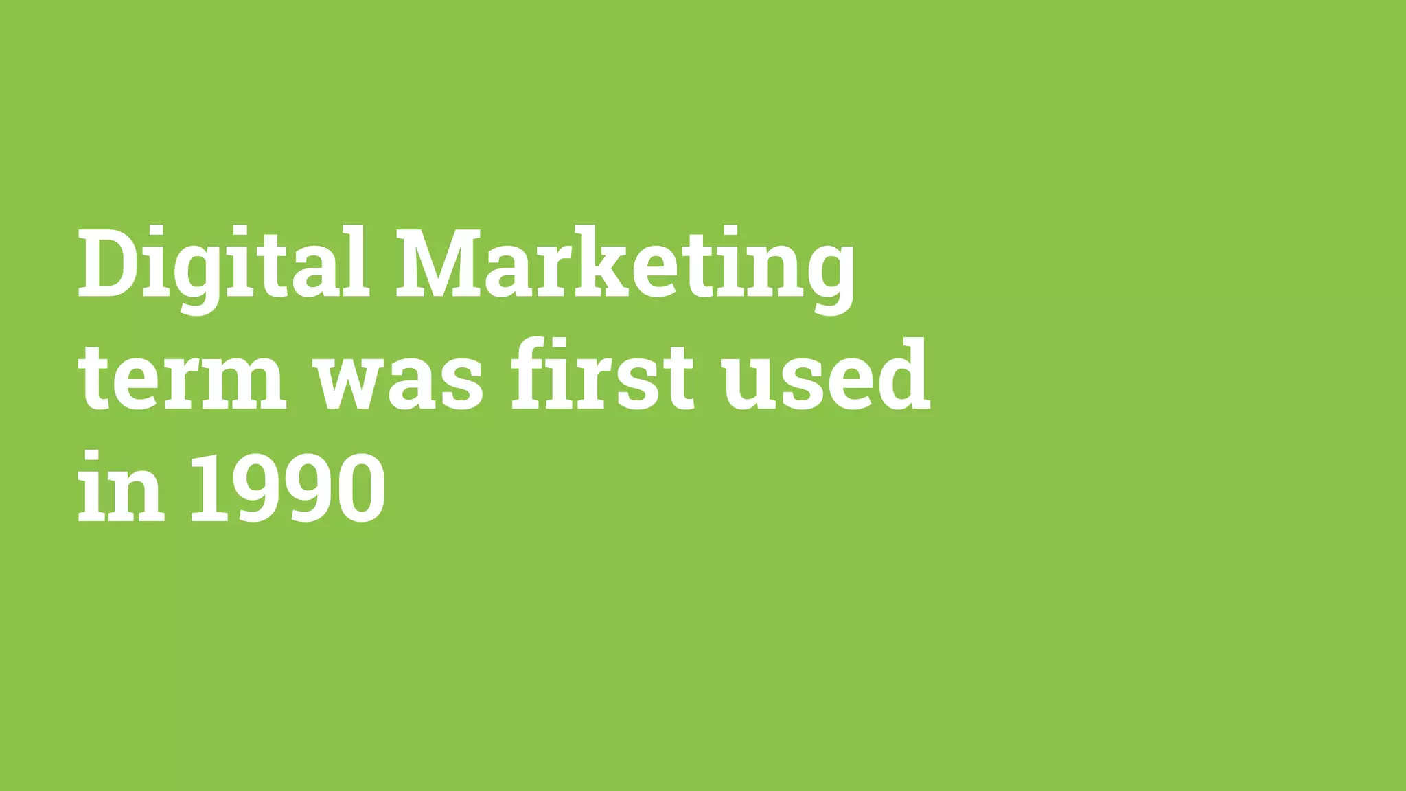 Digital Marketing
term was first used
in 1990
 