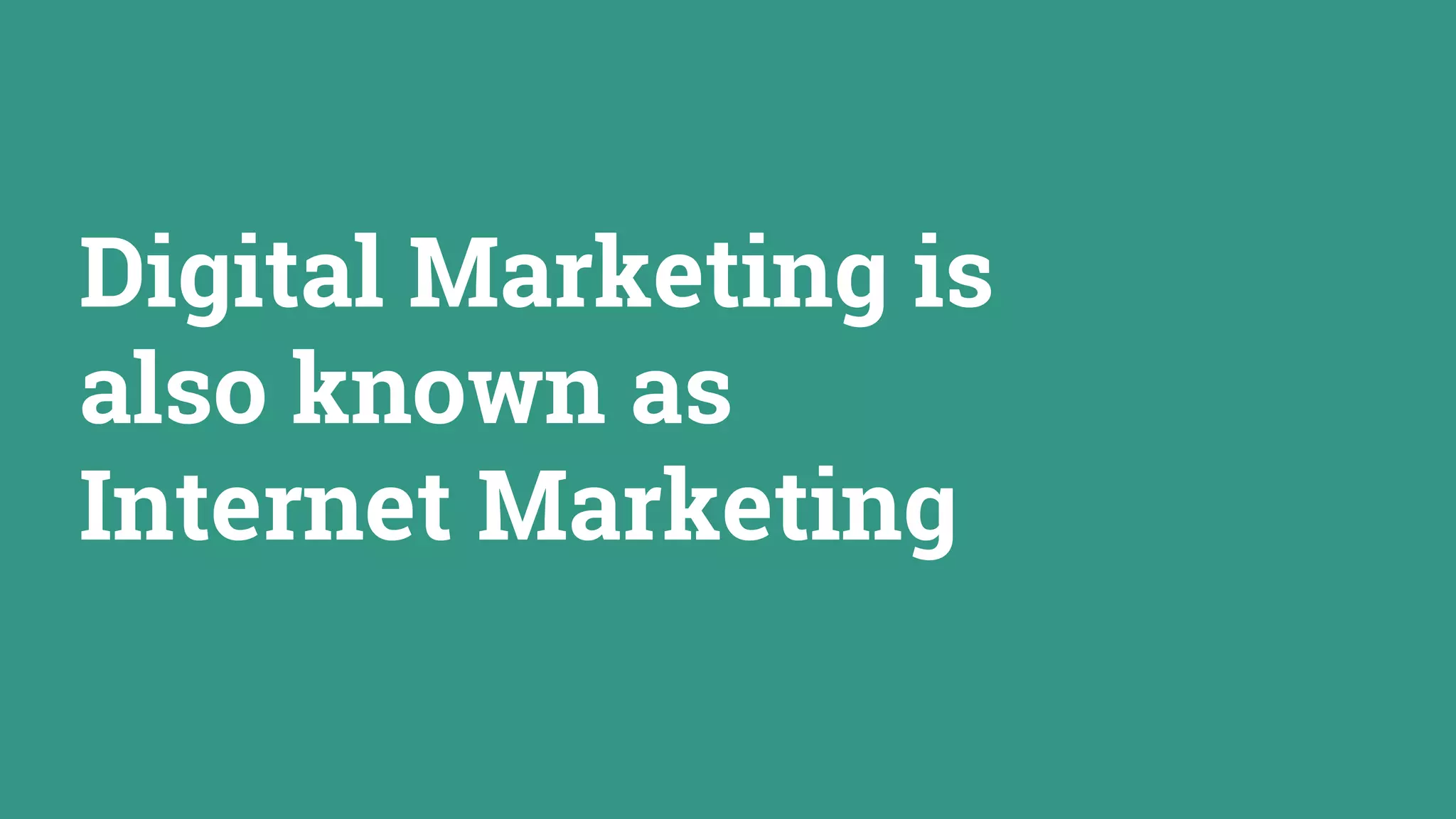 Digital Marketing is
also known as
Internet Marketing
 