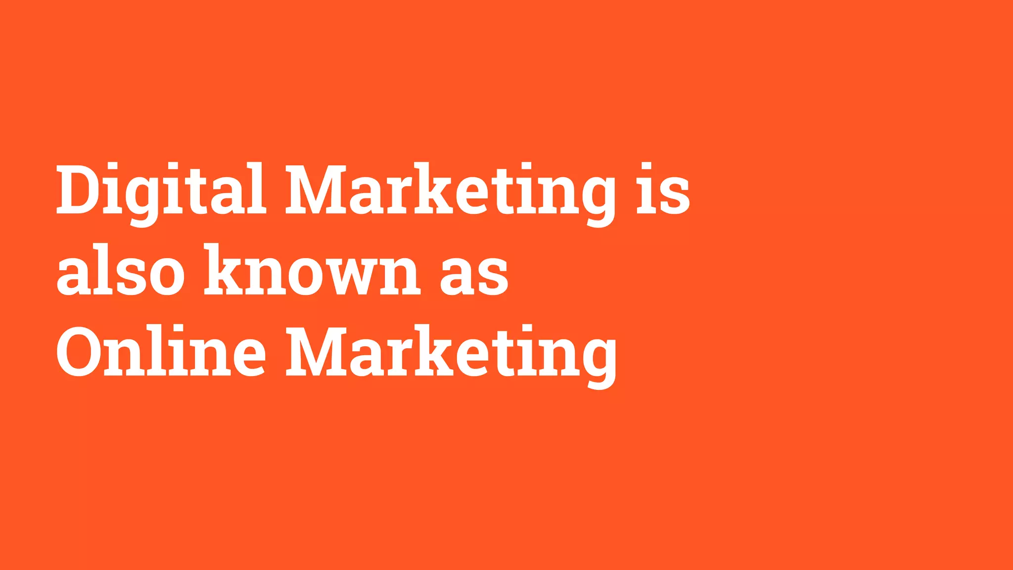 Digital Marketing is
also known as
Online Marketing
 