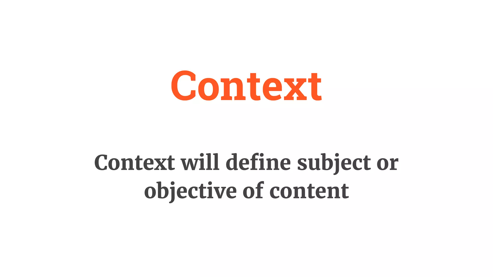 Context
Context will define subject or
objective of content
 