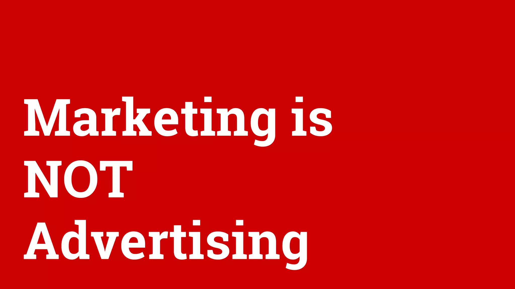 Marketing is
NOT
Advertising
 