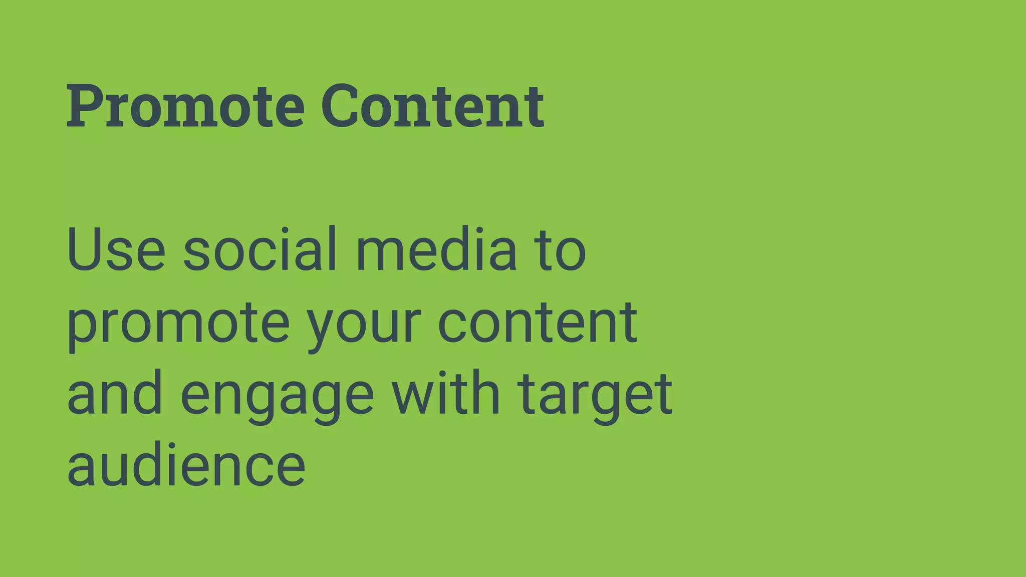 Promote Content
Use social media to
promote your content
and engage with target
audience
 