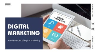 DIGITAL
MARKETING
Fundamentals of Digital Marketing
MARKETING
4.0
SPECIALISATION
01
.
20
 