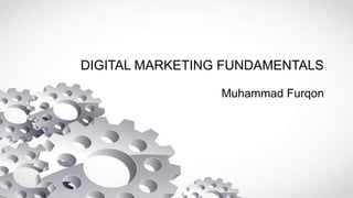 DIGITAL MARKETING FUNDAMENTALS
Muhammad Furqon
 