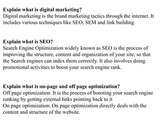 Define some Off page SEO techniques?
There are several techniques used in Off page SEO that are given
below:
Directory Sub...