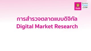 Digital Market Research
การสารวจตลาดแบบดิจิทัล
 