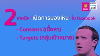 เทคนิค "เปิดการมองเห็น" ใน facebook
- Contents (เนื้อหา)
- Targets (กลุ่มเป้าหมาย)
 